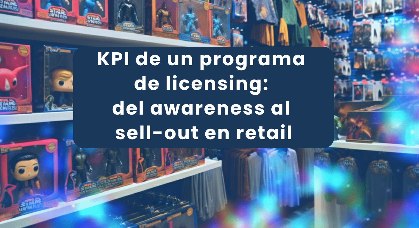 KPI de un programa de licensing: del awareness al sell-out en retail